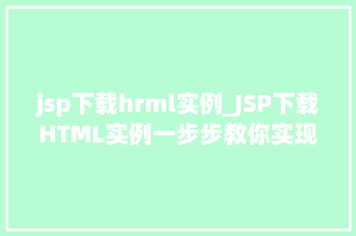 jsp下载hrml实例_JSP下载HTML实例一步步教你实现文件下载功能