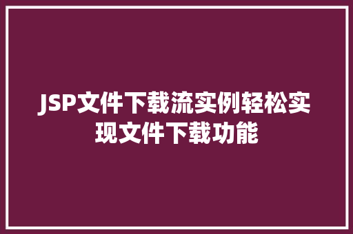JSP文件下载流实例轻松实现文件下载功能