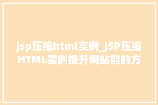 jsp压缩html实例_JSP压缩HTML实例提升网站能的方法