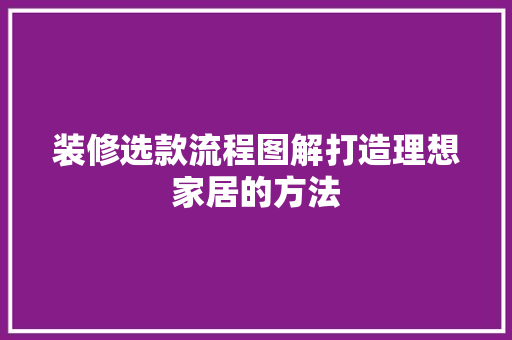 装修选款流程图解打造理想家居的方法