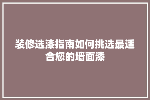 装修选漆指南如何挑选最适合您的墙面漆