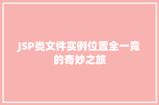 JSP类文件实例位置全一竟的奇妙之旅