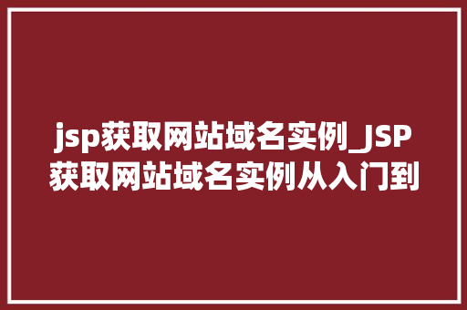 jsp获取网站域名实例_JSP获取网站域名实例从入门到精通
