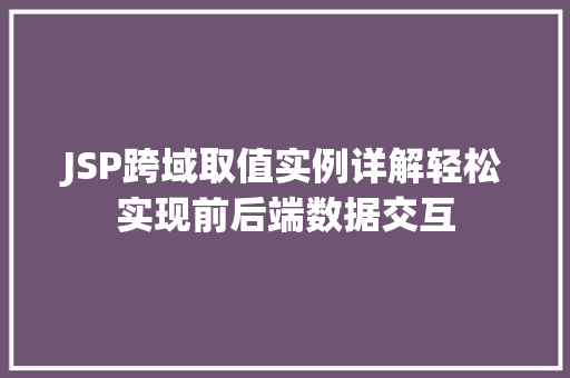 JSP跨域取值实例详解轻松实现前后端数据交互