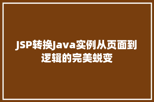 JSP转换Java实例从页面到逻辑的完美蜕变