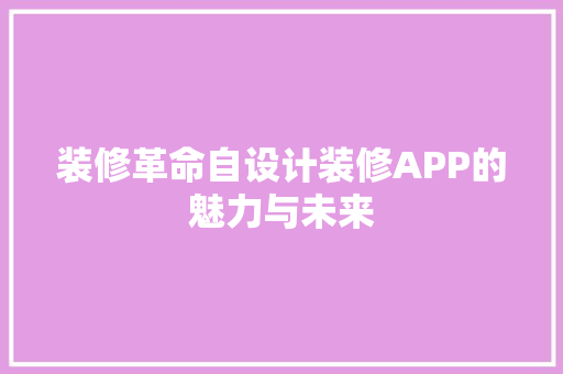 装修革命自设计装修APP的魅力与未来