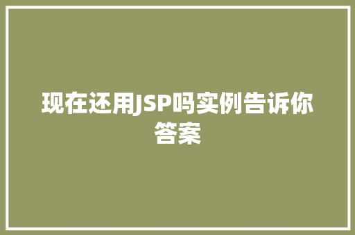 现在还用JSP吗实例告诉你答案  第1张