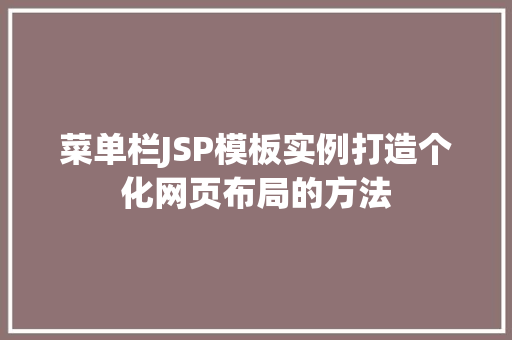 菜单栏JSP模板实例打造个化网页布局的方法