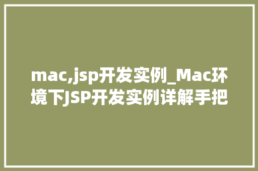 mac,jsp开发实例_Mac环境下JSP开发实例详解手把手教你搭建开发环境