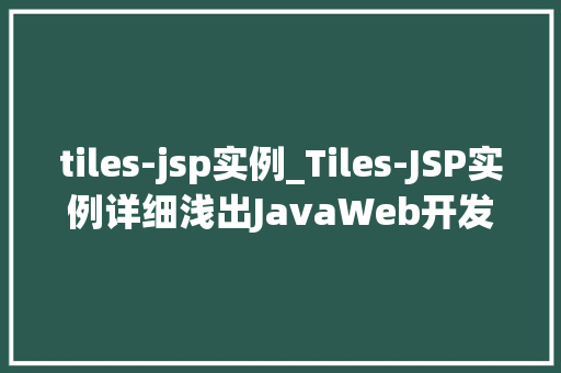 tiles-jsp实例_Tiles-JSP实例详细浅出JavaWeb开发中的瓷砖布局技术