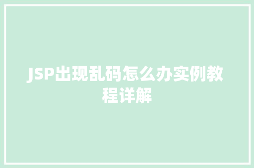 JSP出现乱码怎么办实例教程详解