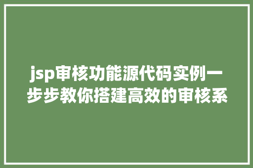 jsp审核功能源代码实例一步步教你搭建高效的审核系统