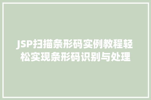 JSP扫描条形码实例教程轻松实现条形码识别与处理