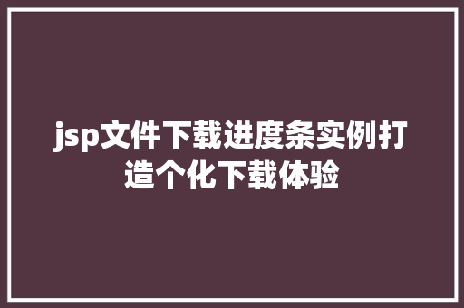 jsp文件下载进度条实例打造个化下载体验
