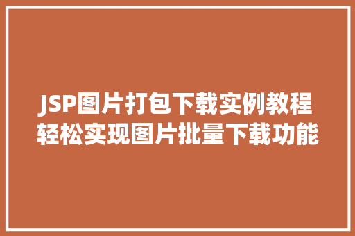 JSP图片打包下载实例教程轻松实现图片批量下载功能  第1张