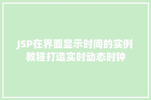 JSP在界面显示时间的实例教程打造实时动态时钟