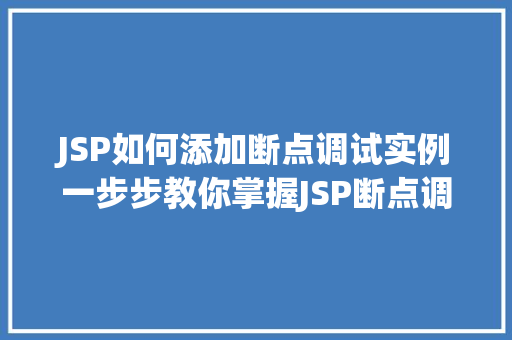 JSP如何添加断点调试实例一步步教你掌握JSP断点调试方法