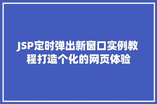 JSP定时弹出新窗口实例教程打造个化的网页体验