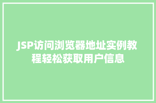 JSP访问浏览器地址实例教程轻松获取用户信息
