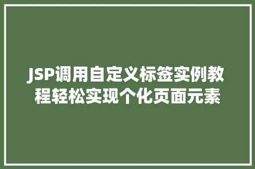 JSP调用自定义标签实例教程轻松实现个化页面元素