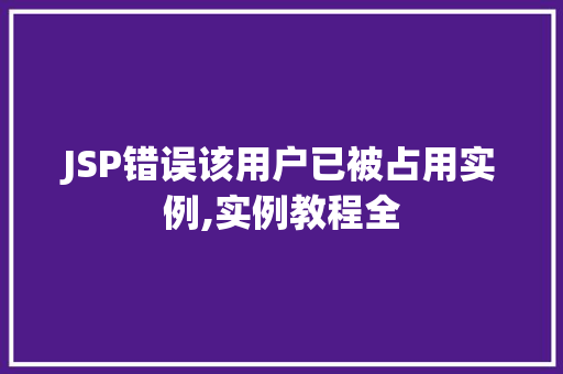 JSP错误该用户已被占用实例,实例教程全