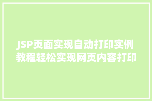 JSP页面实现自动打印实例教程轻松实现网页内容打印功能