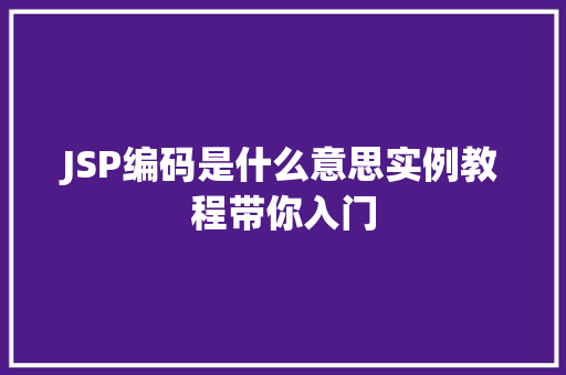 JSP编码是什么意思实例教程带你入门