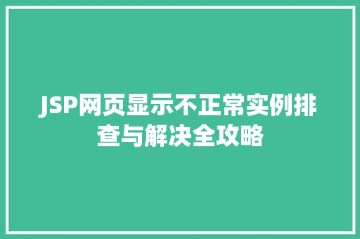 JSP网页显示不正常实例排查与解决全攻略