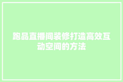 跑品直播间装修打造高效互动空间的方法