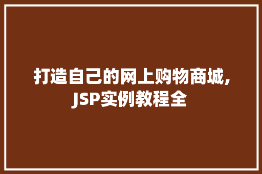 打造自己的网上购物商城,JSP实例教程全