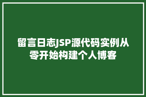 留言日志JSP源代码实例从零开始构建个人博客