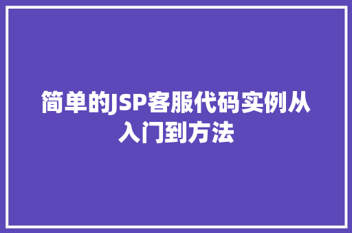 简单的JSP客服代码实例从入门到方法