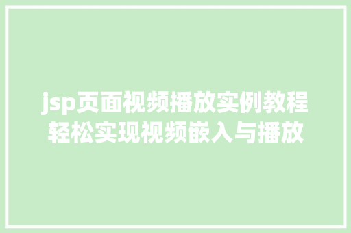 jsp页面视频播放实例教程轻松实现视频嵌入与播放