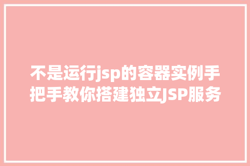 不是运行jsp的容器实例手把手教你搭建独立JSP服务器