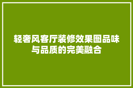 轻奢风客厅装修效果图品味与品质的完美融合