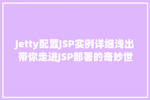 Jetty配置JSP实例详细浅出带你走进JSP部署的奇妙世界  第1张