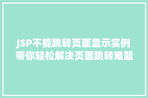 JSP不能跳转页面显示实例带你轻松解决页面跳转难题