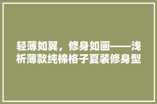 轻薄如翼，修身如画——浅析薄款纯棉格子夏装修身型