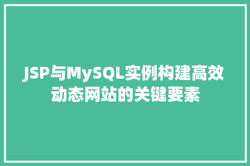 JSP与MySQL实例构建高效动态网站的关键要素  第1张