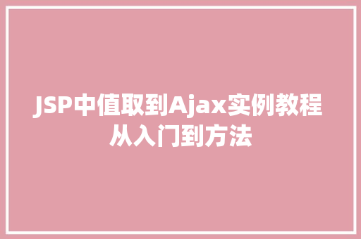 JSP中值取到Ajax实例教程从入门到方法