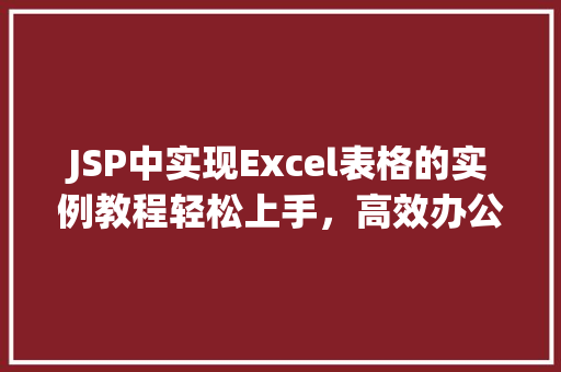 JSP中实现Excel表格的实例教程轻松上手，高效办公