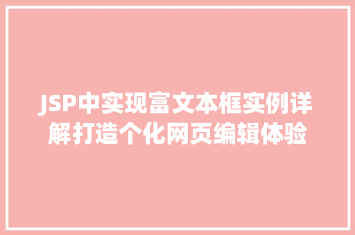 JSP中实现富文本框实例详解打造个化网页编辑体验