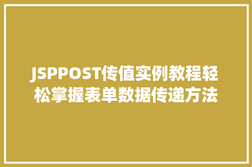 JSPPOST传值实例教程轻松掌握表单数据传递方法