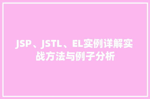 JSP、JSTL、EL实例详解实战方法与例子分析  第1张
