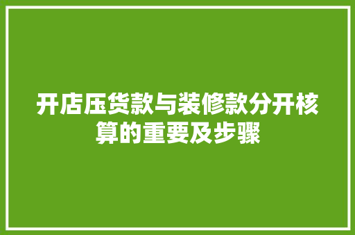 开店压货款与装修款分开核算的重要及步骤