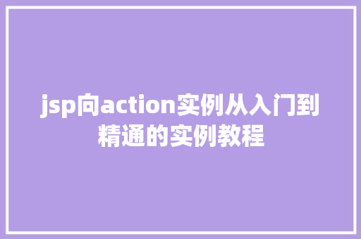 jsp向action实例从入门到精通的实例教程