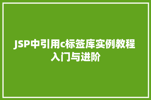 JSP中引用c标签库实例教程入门与进阶  第1张
