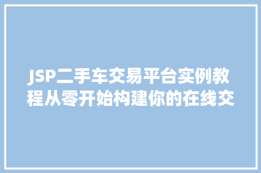 JSP二手车交易平台实例教程从零开始构建你的在线交易平台