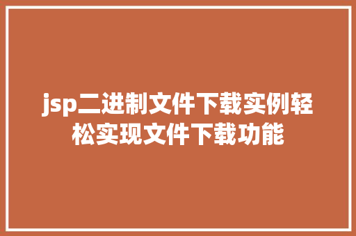 jsp二进制文件下载实例轻松实现文件下载功能