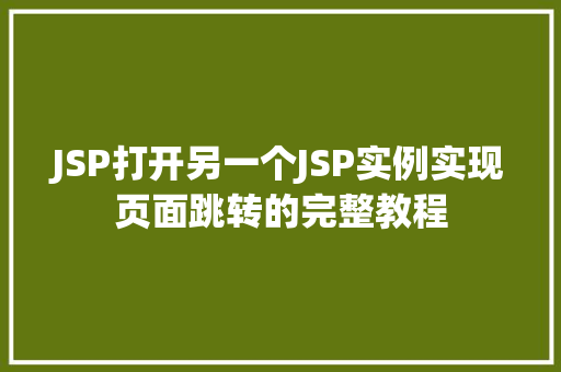 JSP打开另一个JSP实例实现页面跳转的完整教程